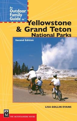 An Outdoor Family Guide to Yellowstone & Grand Teton National Parks by Gollin-Evans, Lisa
