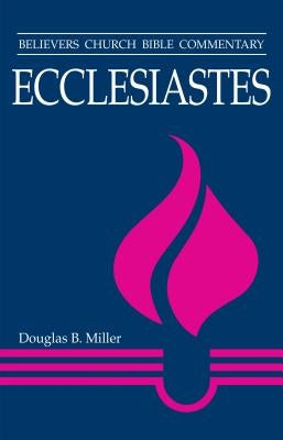 Ecclesiastes: Believers Church Bible Commentary by Miller, Douglas B.