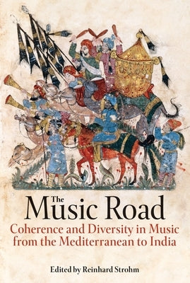 The Music Road: Coherence and Diversity in Music from the Mediterranean to India by Strohm, Reinhard