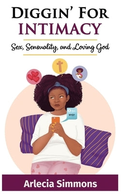 Diggin' For Intimacy: Sex, Sexuality, and Loving God by Simmons, Arlecia