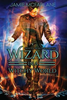 Wizard in a Witchy World by McFarlane, Jamie