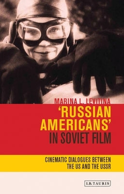 Russian Americans' in Soviet Film: Cinematic Dialogues Between the Us and the USSR by Levitina, Marina L.