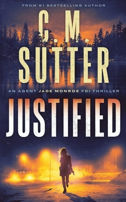 Justified: An Agent Jade Monroe FBI Thriller by Sutter, C. M.