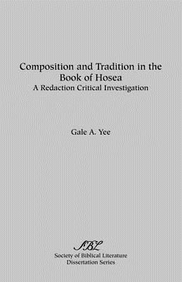 Composition and Tradition in the Book of Hosea: A Redaction Critical Investigation by Yee, Gale a.