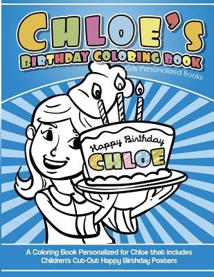 Chloe's Birthday Coloring Book Kids Personalized Books: A Coloring Book Personalized for Chloe that includes Children's Cut Out Happy Birthday Posters by Books, Chloe