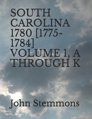 South Carolina 1780 [1775-1784] Volume 1, A Through K by Stemmons, John
