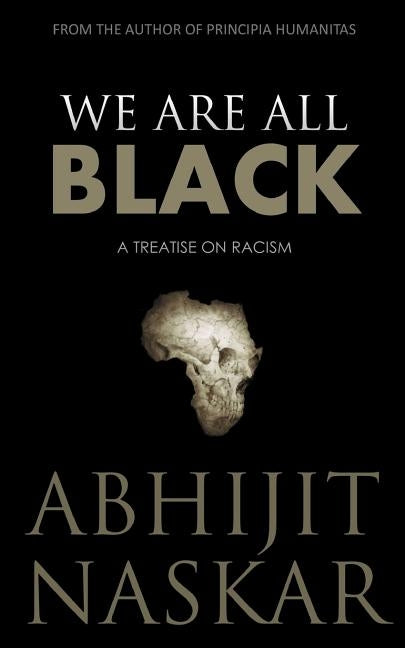 We Are All Black: A Treatise on Racism by Naskar, Abhijit