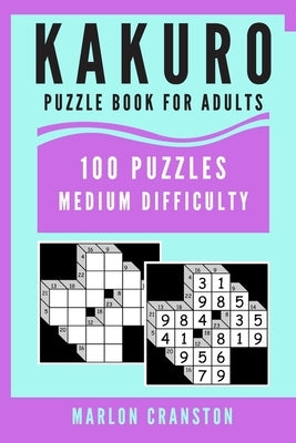Kakuro Puzzle Book For Adults: 100 Puzzles Medium Difficulty for Kakuro Lovers and Enthusiasts by Cranston, Marlon