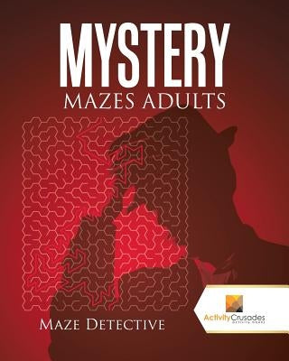 Mystery Mazes Adults: Maze Detective by Activity Crusades
