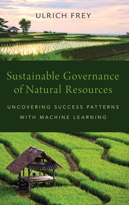 Sustainable Governance of Natural Resources: Uncovering Success Patterns with Machine Learning by Frey, Ulrich