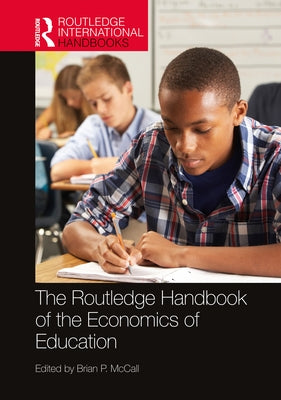 The Routledge Handbook of the Economics of Education by McCall, Brian P.