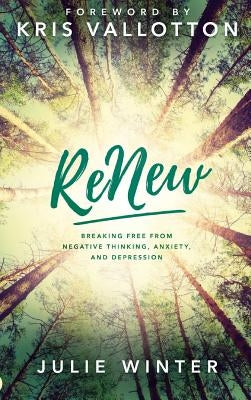 Renew: Breaking Free from Negative Thinking, Anxiety, and Depression by Winter, Julie