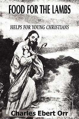 Food for the Lambs Or, Helps for Young Christians by Orr, Charles Ebert
