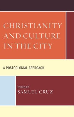 Christianity and Culture in the City: A Postcolonial Approach by Cruz, Samuel
