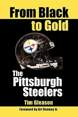 From Black to Gold, the Pittsburgh Steelers by Gleason, Tim