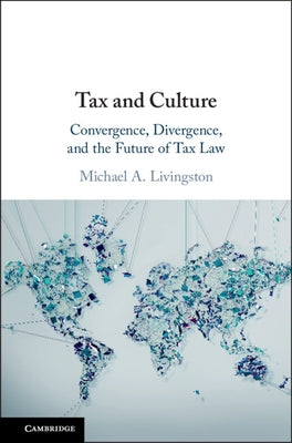 Tax and Culture: Convergence, Divergence, and the Future of Tax Law by Livingston, Michael A.