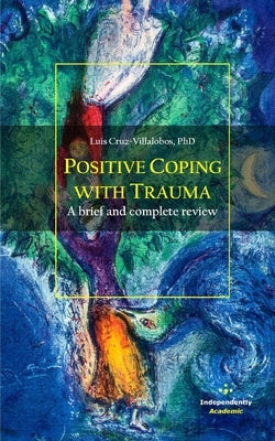 Positive Coping with Trauma: A brief and complete review by Cruz-Villalobos, Luis