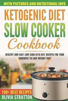 Ketogenic Diet Slow Cooker Cookbook: Healthy and Easy Low Carb Keto Diet Recipes for Your Crock Pot to Lose Weight Fast by Stratton, Olivia