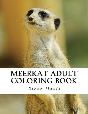 Meerkat Adult Coloring Book: Stress Relieving Adorable Meerkat Coloring Book for Adults by Davis, Steve