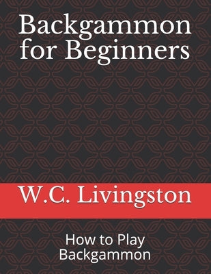 Backgammon for Beginners: How to Play Backgammon by Livingston, W. C.