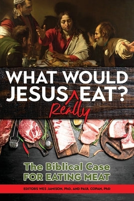 What Would Jesus REALLY Eat?: The Biblical Case for Eating Meat by Copan, Paul