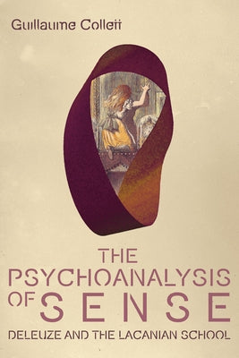The Psychoanalysis of Sense: Deleuze and the Lacanian School by Collett, Guillaume