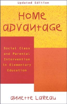 Home Advantage: Social Class and Parental Intervention in Elementary Education by Lareau, Annette