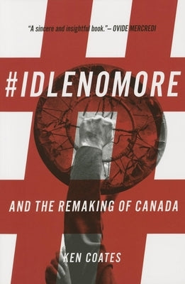 #Idlenomore: And the Remaking of Canada by Coates, Ken
