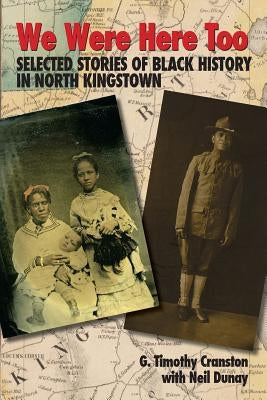 We Were Here Too: Selected Stories of Black History in North Kingstown by Dunay, Neil
