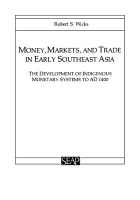Money, Markets, and Trade in Early Southeast Asia by Wicks, Robert S.