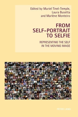 From Self-Portrait to Selfie: Representing the Self in the Moving Image by Everett, Wendy