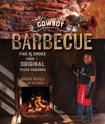 Cowboy Barbecue: Fire & Smoke from the Original Texas Vaqueros by Davila, Adrian