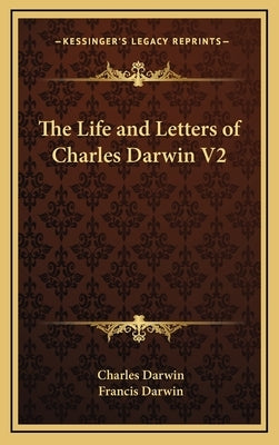 The Life and Letters of Charles Darwin V2 by Darwin, Charles