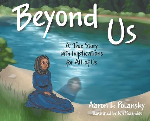 Beyond Us: A True Story with Implications for All of Us by Polansky, Aaron L.
