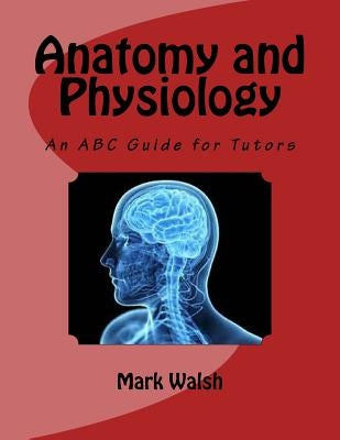 Anatomy and Physiology for Health and Social Care: An ABC Guide for Tutors by Walsh, Mark