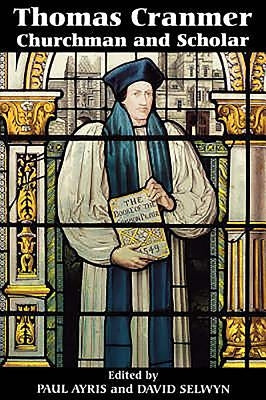 Thomas Cranmer: Churchman and Scholar by Ayris, Paul