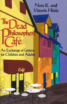 The Dead Philosophers' Cafe: An Exchange of Letters for Children and Adults by Hösle, Vittorio