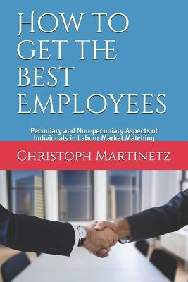 How to Get the Best Employees: Pecuniary and Non-Pecuniary Aspects of Individuals in Labour Market Matching by Martinetz, Christoph
