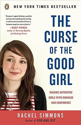 The Curse of the Good Girl: Raising Authentic Girls with Courage and Confidence by Simmons, Rachel
