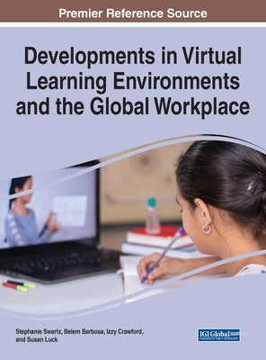 Developments in Virtual Learning Environments and the Global Workplace by Swartz, Stephanie