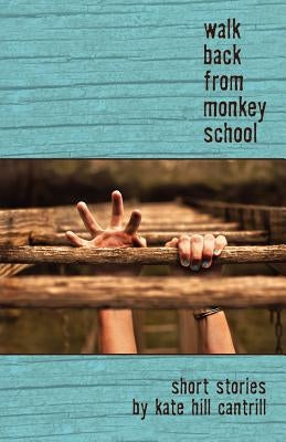 Walk Back from Monkey School by Cantrill, Kate Hill