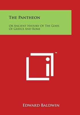 The Pantheon: Or Ancient History of the Gods of Greece and Rome by Baldwin, Edward