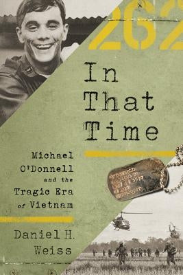 In That Time: Michael O'Donnell and the Tragic Era of Vietnam by Weiss, Daniel H.
