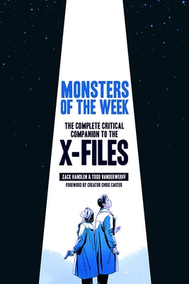 Monsters of the Week: The Complete Critical Companion to the X-Files by Handlen, Zack