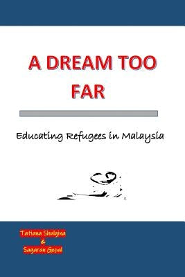 A Dream Too Far: Educating Refugees in Malaysia by Gopal, Sundaran Sagaran