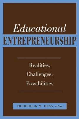 Educational Entrepreneurship: Realities, Challenges, Possibilities by Hess, Frederick M.
