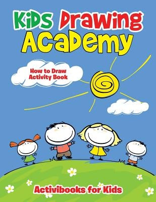 Kids Drawing Academy: How to Draw Activity Book by For Kids, Activibooks