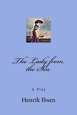 The Lady from the Sea: A Play by Ibsen, Henrik