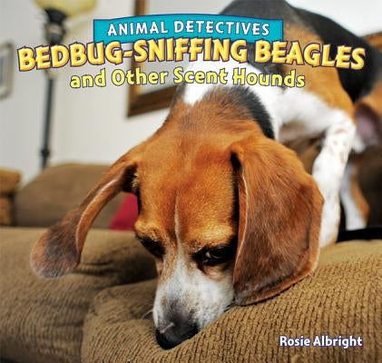 Bedbug-Sniffing Beagles and Other Scent Hounds by Albright, Rosie