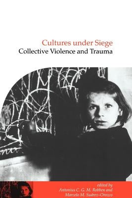Cultures Under Siege: Collective Violence and Trauma by Robben, Antonius C. G. M.